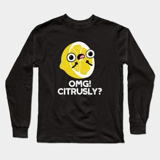 OMG Citrusly Cute Fruit Citrus Pun Long Sleeve T-Shirt